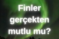 Finlandiyalılar Gerçekten Mutlu mu?